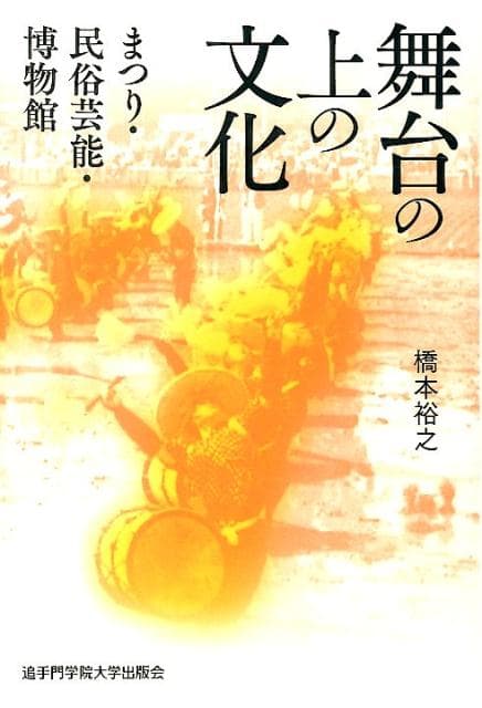 舞台の上の文化 まつり・民俗芸能・博物館 [ 橋本裕之 ]
