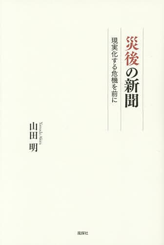 災後の新聞 現実化する危機を前に／山田明【1000円以上送料無料】